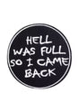 Schwarzer runder Aufnäher mit weißem Text „die Hölle war voll, also bin ich zurückgekommen“assistant: schwarzer runder Aufnäher mit dem Spruch „die Hölle war voll, also bin ich zurückgekommen“ in fetter, weißer Schrift.